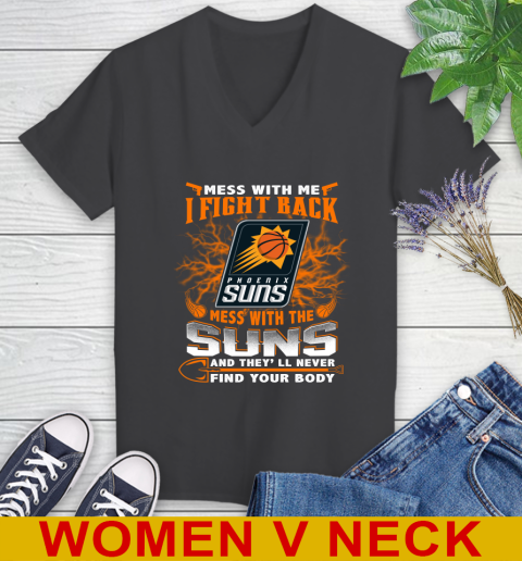 NBA Basketball Phoenix Suns Mess With Me I Fight Back Mess With My Team And They'll Never Find Your Body Shirt Women's V-Neck T-Shirt 8
