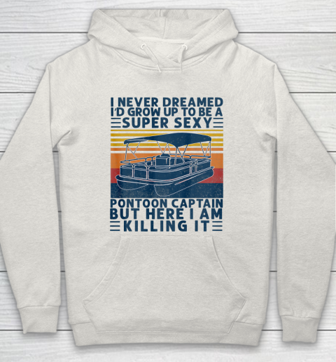 I Never Dreamed I d Grow Up to be Super Sexy Pontoon Captain Hoodie 8