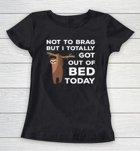 Not To Brag But I Totally Got Out Of Bed Today Sloth Lazy Women's T-Shirt
