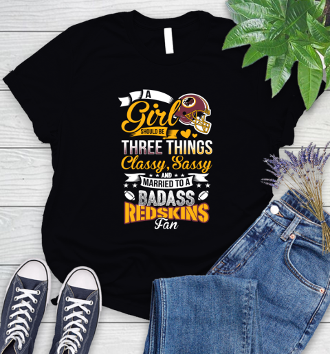 Washington Redskins NFL Football A Girl Should Be Three Things Classy Sassy And A Be Badass Fan Women's T-Shirt