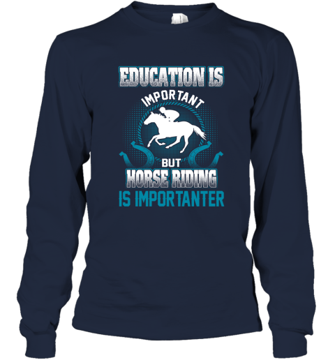 Education Is Important But Horse Riding Is Importanter Long Sleeve T-Shirt 2