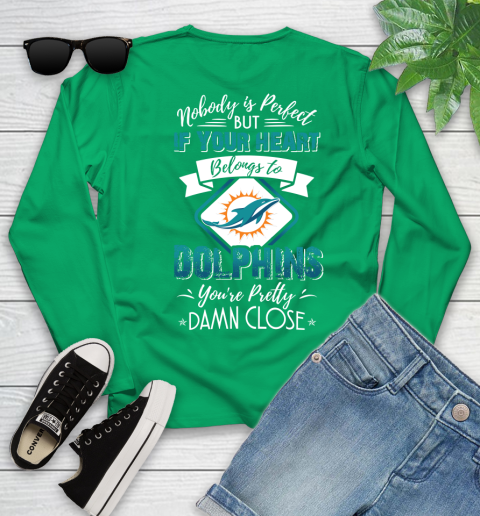 NFL Football Miami Dolphins Nobody Is Perfect But If Your Heart Belongs To Dolphins You're Pretty Damn Close Shirt Youth Long Sleeve 6