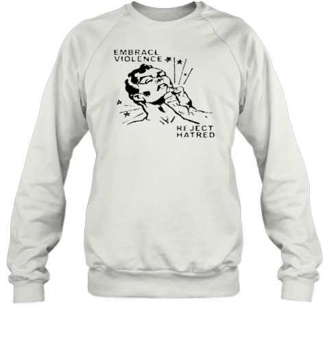 Embrace Violence Reject Hatred Sweatshirt