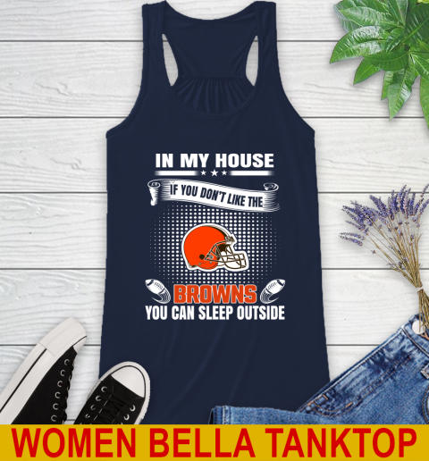 Cleveland Browns NFL Football In My House If You Don't Like The Browns You Can Sleep Outside Shirt Racerback Tank 9
