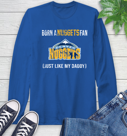 NBA Denver Nuggets Loyal Fan Just Like My Daddy Basketball Shirt Long Sleeve T-Shirt 11