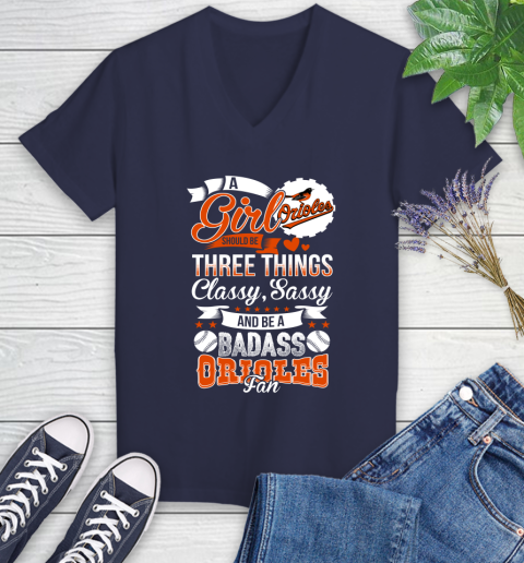 Baltimore Orioles MLB Baseball A Girl Should Be Three Things Classy Sassy And A Be Badass Fan Women's V-Neck T-Shirt 12
