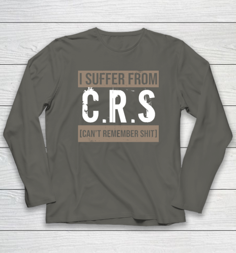 I Suffer from CRS Can't Remember Shit Funny Sarcastic Humor Long Sleeve T-Shirt 4