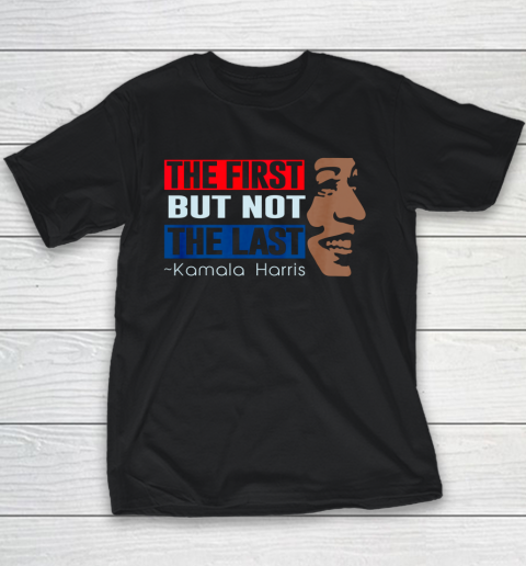 The First But Not The Last Kamala Harris Youth T-Shirt