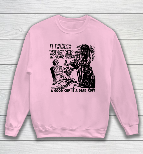 I Hate Every Cop In This Town Sweatshirt 5