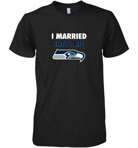 I Married Into This Seattle Seahawks Premium Men's T-Shirt