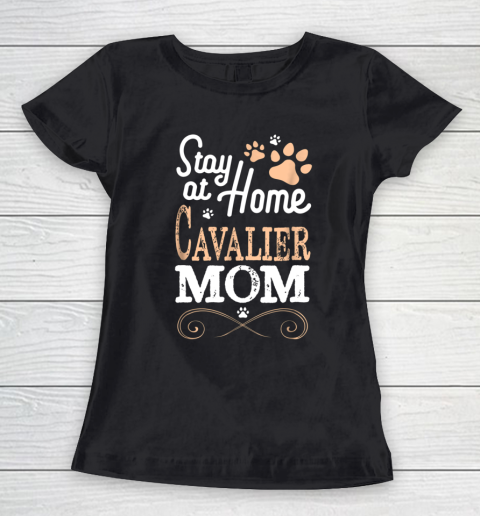 Dog Mom Shirt Stay at Home Cavalier King Charles Spaniel Dog Mom Women's T-Shirt