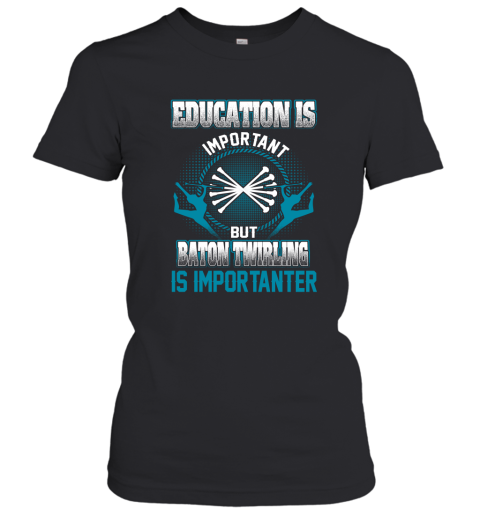 Education Is Important But Baton Twirling Is Importanter Women's T-Shirt