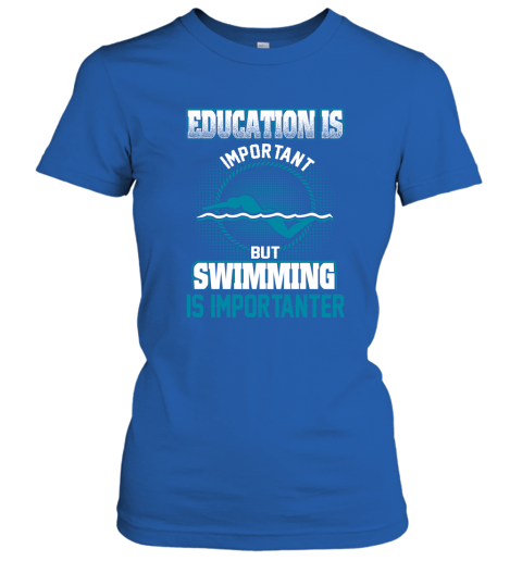 Education Is Important But Swimming Is Importanter Women's T-Shirt 4