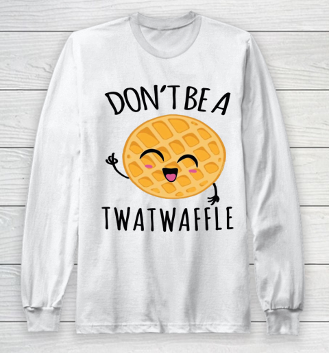 Don't Be A Twatwaffle Gift Long Sleeve T-Shirt