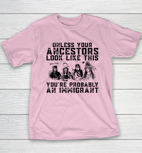 Your Ancestors Look Like This You're Probably An Immigrant Youth T-Shirt 6