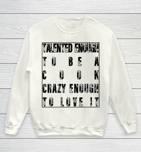 Mother's Day Funny Gift Ideas Apparel  Talented Enough To Be A Cook Crazy Enough To Love It T Shirt Youth Sweatshirt