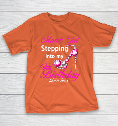 March Girl Stepping Into My Birthday Like A Boss T-Shirt