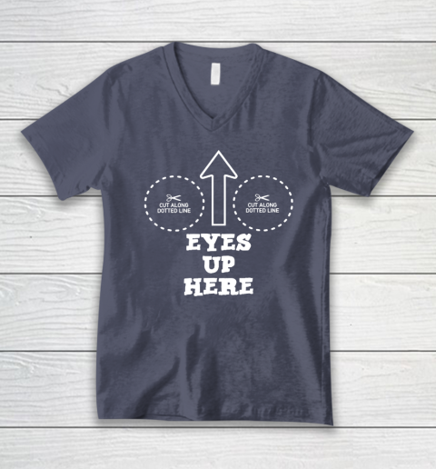 Eyes Up Here With Cut Out For Boobs V-Neck T-Shirt 6