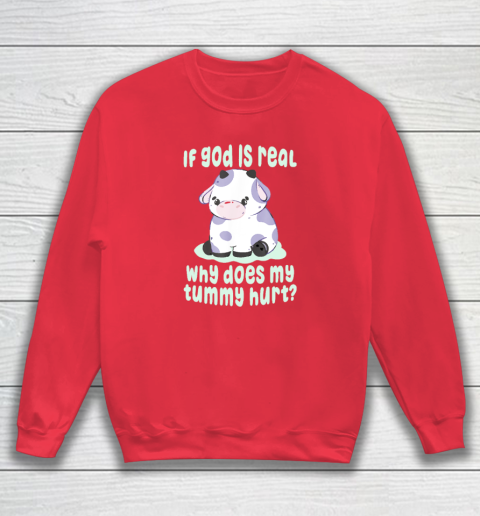 Funny If God Is Real Why Does My Tummy Hurt  Sad Cow Sweatshirt 6