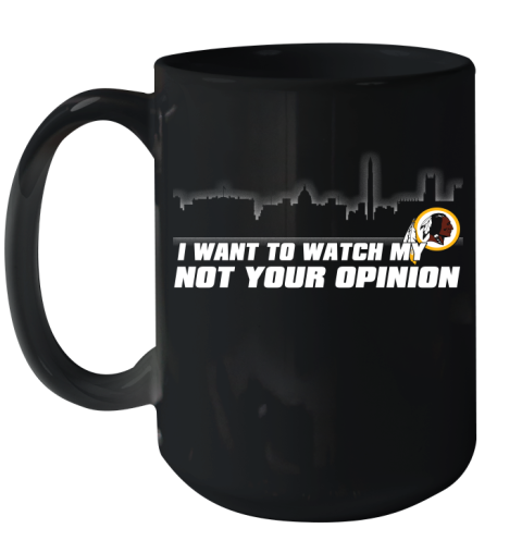 Washington Redskins NFL I Want To Watch My Team Not Your Opinion Ceramic Mug 15oz