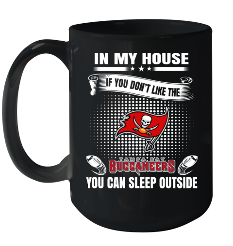 Tampa Bay Buccaneers NFL Football In My House If You Don't Like The Buccaneers You Can Sleep Outside Shirt Ceramic Mug 15oz