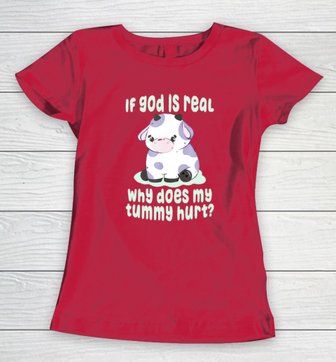 Funny If God Is Real Why Does My Tummy Hurt  Sad Cow Women's T-Shirt 7
