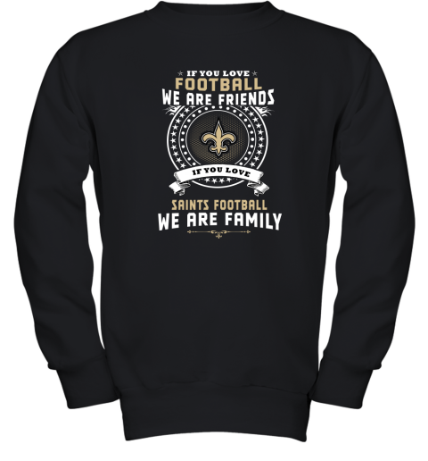 Love Football We Are Friends Love Saints We Are Family Youth Sweatshirt