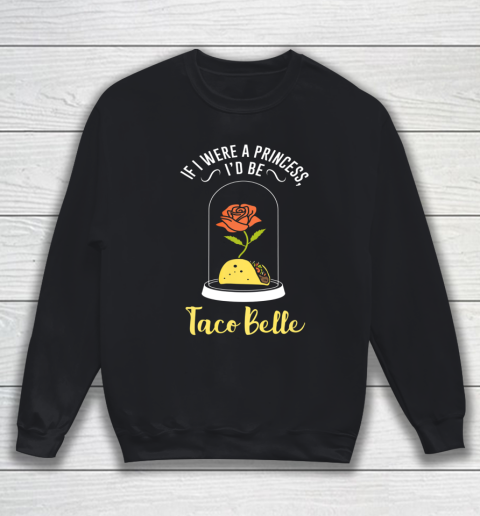 If I Were a Princess I d Be Taco Belle Funny Cute Quote Sweatshirt
