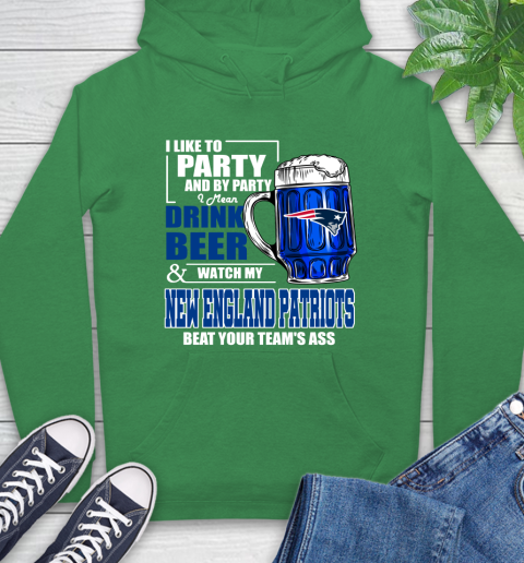 NFL I Like To Party And By Party I Mean Drink Beer and Watch My New England Patriots Beat Your Team's Ass Football Hoodie 8