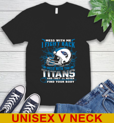 NFL Football Tennessee Titans Mess With Me I Fight Back Mess With My Team And They'll Never Find Your Body Shirt V-Neck T-Shirt