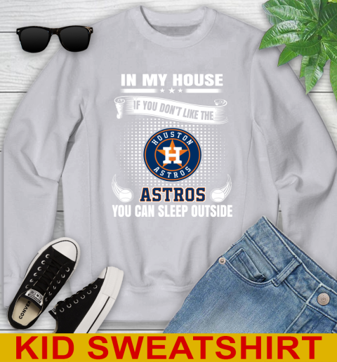 Houston Astros MLB Baseball In My House If You Don't Like The  Astros You Can Sleep Outside Shirt Youth Sweatshirt 3