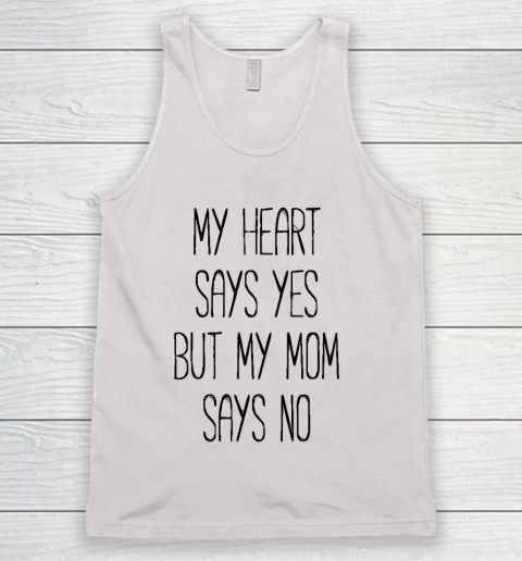 Mother's Day Funny Gift Ideas Apparel  My heart says yes, but my mom says no funny T shirt T Shirt Tank Top