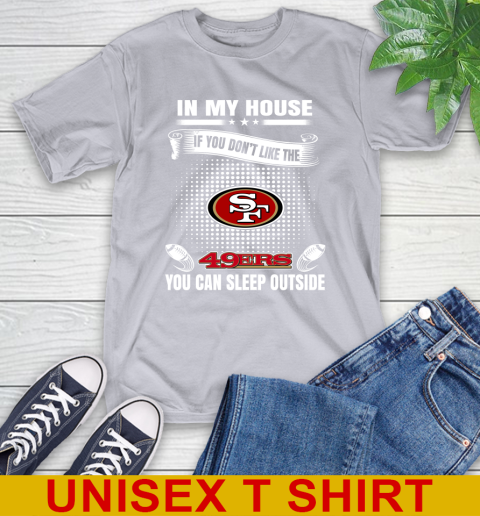 San Francisco 49ers NFL Football In My House If You Don't Like The 49ers You Can Sleep Outside Shirt T-Shirt 5