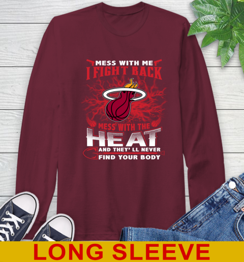 NBA Basketball Miami Heat Mess With Me I Fight Back Mess With My Team And They'll Never Find Your Body Shirt Long Sleeve T-Shirt 7