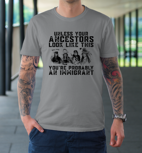 Your Ancestors Look Like This You're Probably An Immigrant T-Shirt 3