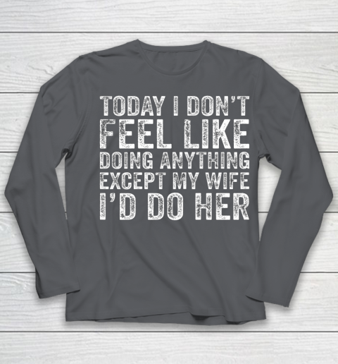 Today I Don t Feel Like Doing Anything Except My Wife Funny Youth Long Sleeve 6