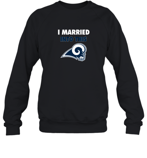 I Married Into This Los Angeles Rams Sweatshirt