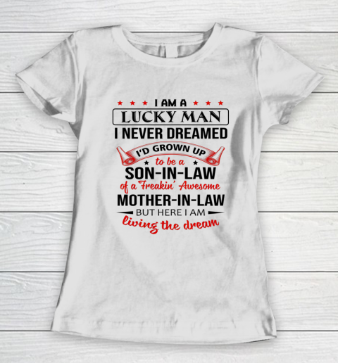 Son In Law I Am A Lucky Man I Never Dreamed Being A Son In Law Of Mother In Law Women's T-Shirt