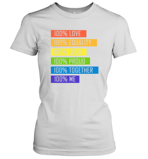 100% Love Equality Loud Proud Together 100% Me LGBT Women's T-Shirt