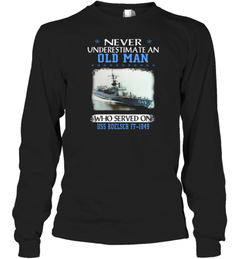 Never Underestimate An Old Man Who Served On USS Koelsch FF 1049 Long Sleeve T-Shirt