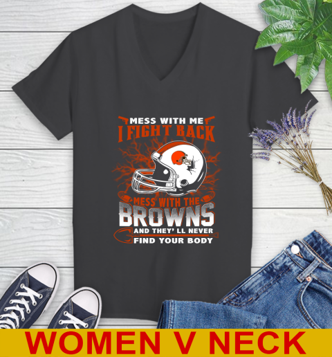 NFL Football Cleveland Browns Mess With Me I Fight Back Mess With My Team And They'll Never Find Your Body Shirt Women's V-Neck T-Shirt 8