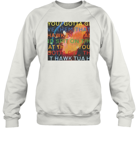 You gotta move give them that Hawk Tuah Sweatshirt