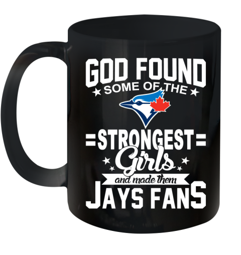 Toronto Blue Jays MLB Baseball God Found Some Of The Strongest Girls Adoring Fans Ceramic Mug 11oz