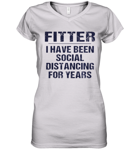 Fitter I Have Been Social Distancing For Years Women's V-Neck T-Shirt