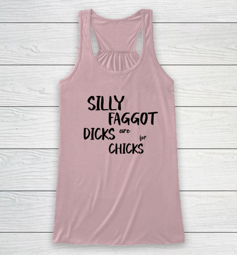 Silly Faggot Dicks Are For Chicks Shirt LGBT Pride Month Racerback Tank 4