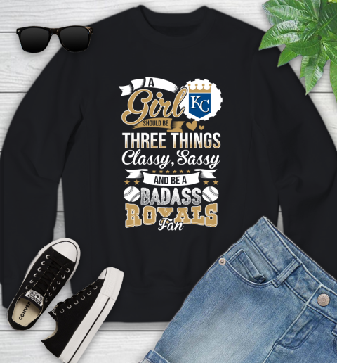 Kansas City Royals MLB Baseball A Girl Should Be Three Things Classy Sassy And A Be Badass Fan Youth Sweatshirt