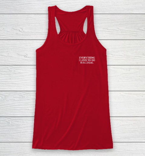 Everything I Love To Do Is Illegal Racerback Tank 3