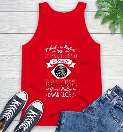 NBA Basketball Toronto Raptors Nobody Is Perfect But If Your Heart Belongs To Raptors You're Pretty Damn Close Shirt Tank Top 5
