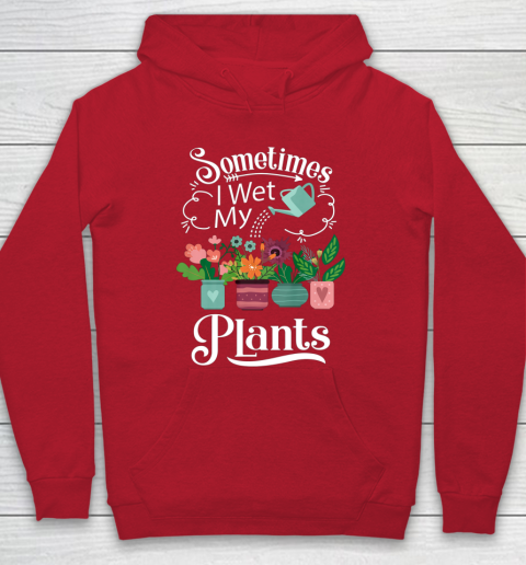 Sometimes I Wet My Plants T Shirt Funny Gardening Hoodie 7
