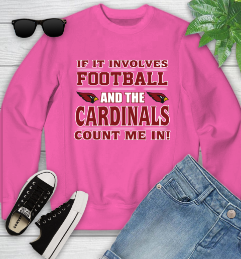 NFL If It Involves Football And The Arizona Cardinals Count Me In Sports Youth Sweatshirt 7